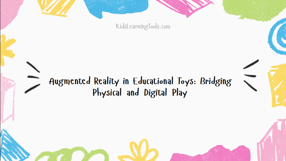Augmented Reality in Educational Toys: Bridging Physical and Digital Play