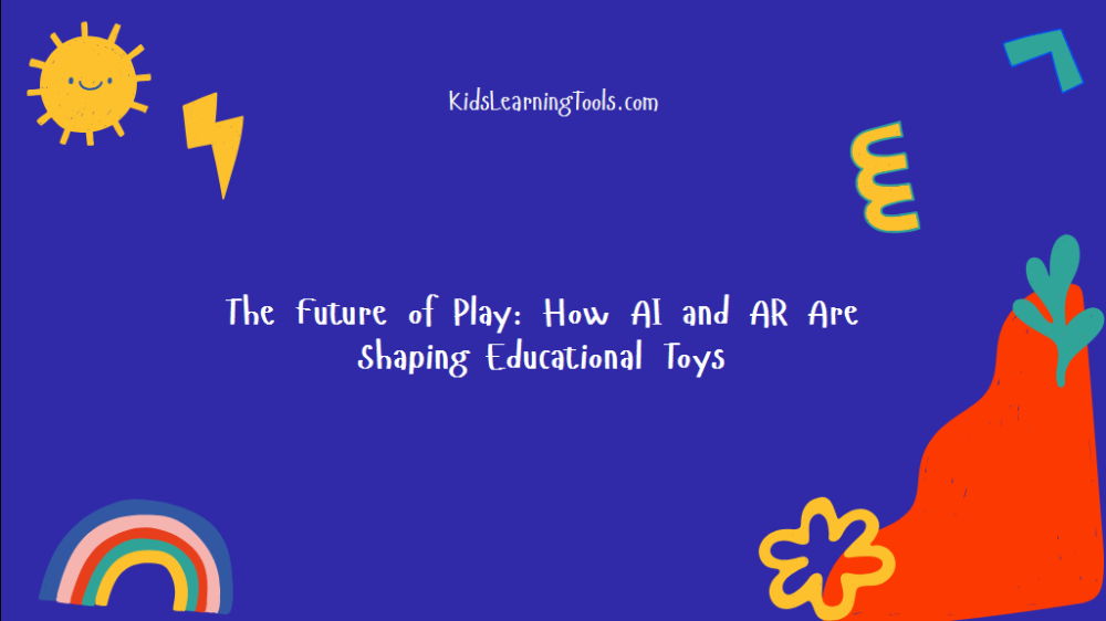 The Future of Play: How AI and AR Are Shaping Educational Toys