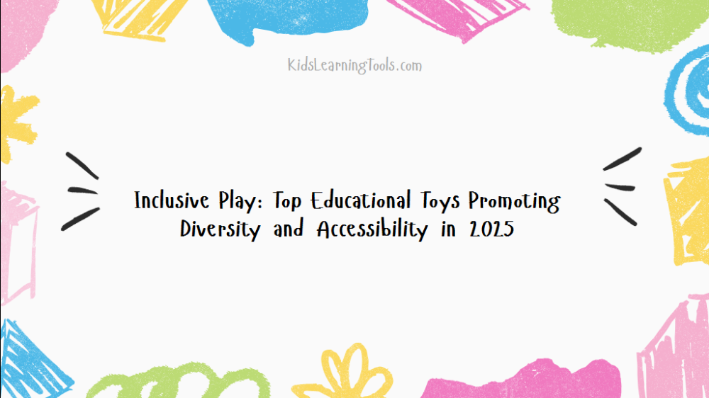 Inclusive Play: Top Educational Toys Promoting Diversity and Accessibility in 2025