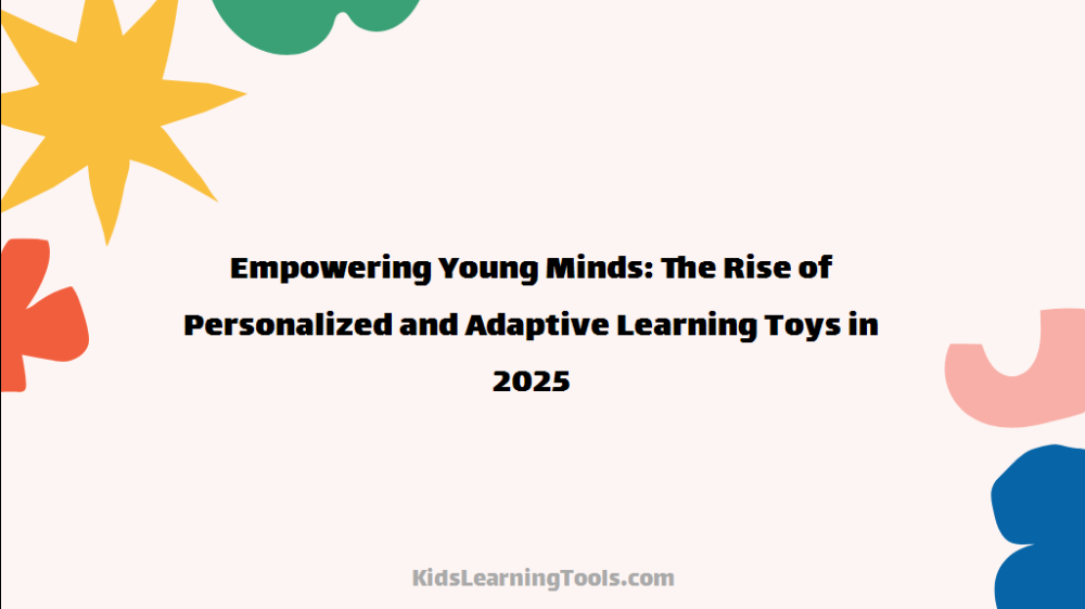 Empowering Young Minds: The Rise of Personalized and Adaptive Learning Toys in 2025